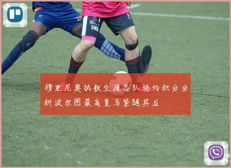 穆里尼奥执教生涯各队场均积分分析波尔图最高皇马紧随其后