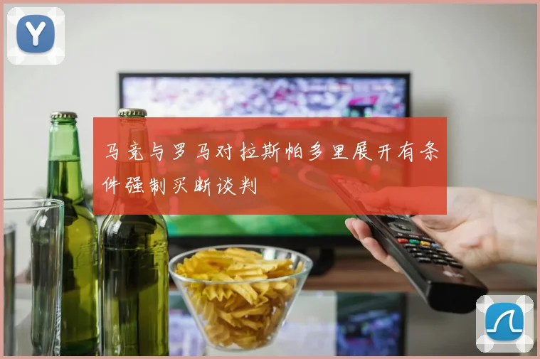 马竞与罗马对拉斯帕多里展开有条件强制买断谈判