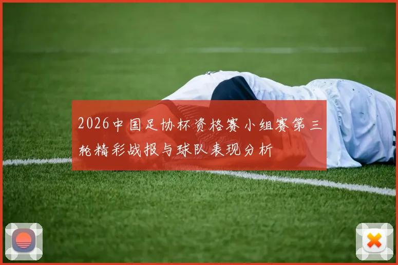 2026中国足协杯资格赛小组赛第三轮精彩战报与球队表现分析