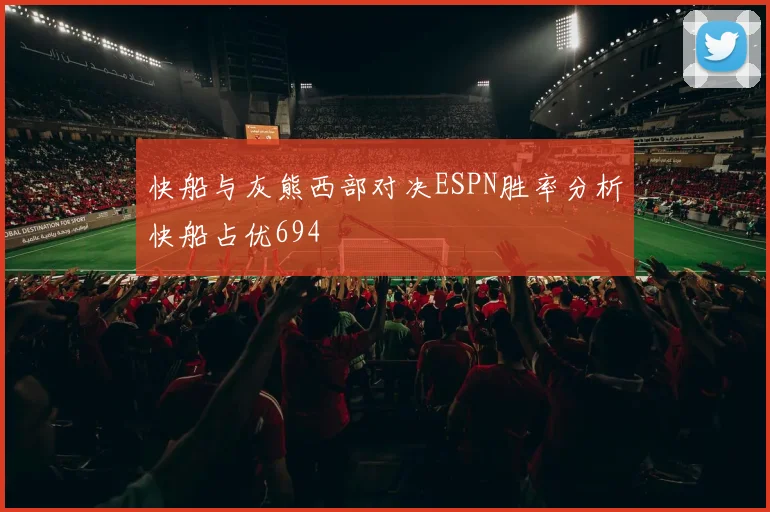 快船与灰熊西部对决ESPN胜率分析快船占优694