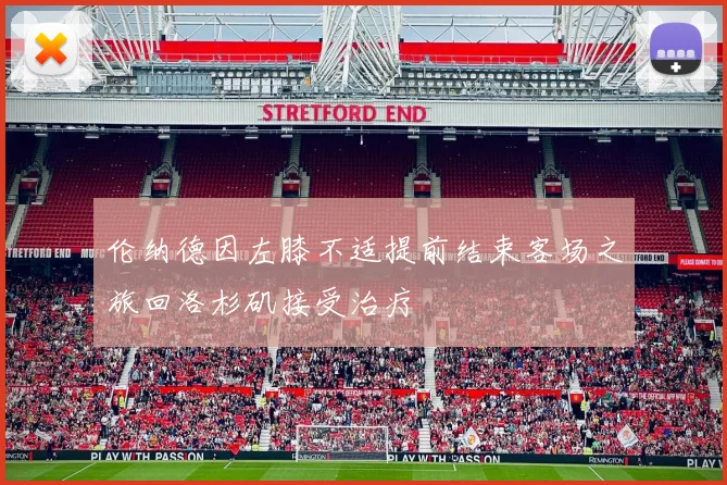 伦纳德因左膝不适提前结束客场之旅回洛杉矶接受治疗